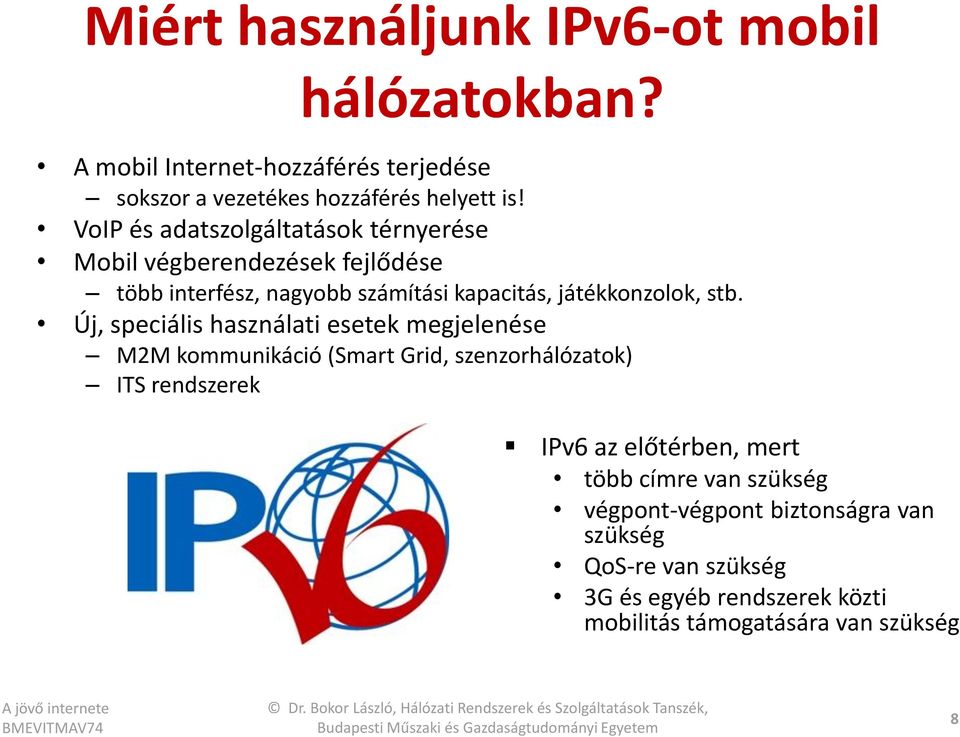 Új, speciális használati esetek megjelenése M2M kommunikáció (Smart Grid, szenzorhálózatok) ITS rendszerek IPv6 az előtérben, mert