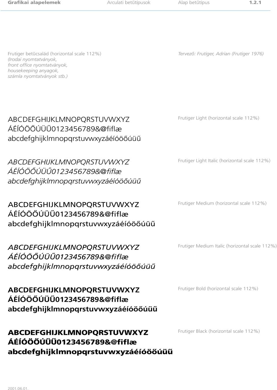 ) Tervezô: Frutiger, Adrian (Frutiger 1976) ABCDEFGHIJKLMNOPQRSTUVWXYZ ÁÉÍÓÖÔÚÜÛ0123456789&@fiflæ abcdefghijklmnopqrstuvwxyzáéíóöôúüû Frutiger Light (horizontal scale 112%) ABCDEFGHIJKLMNOPQRSTUVWXYZ