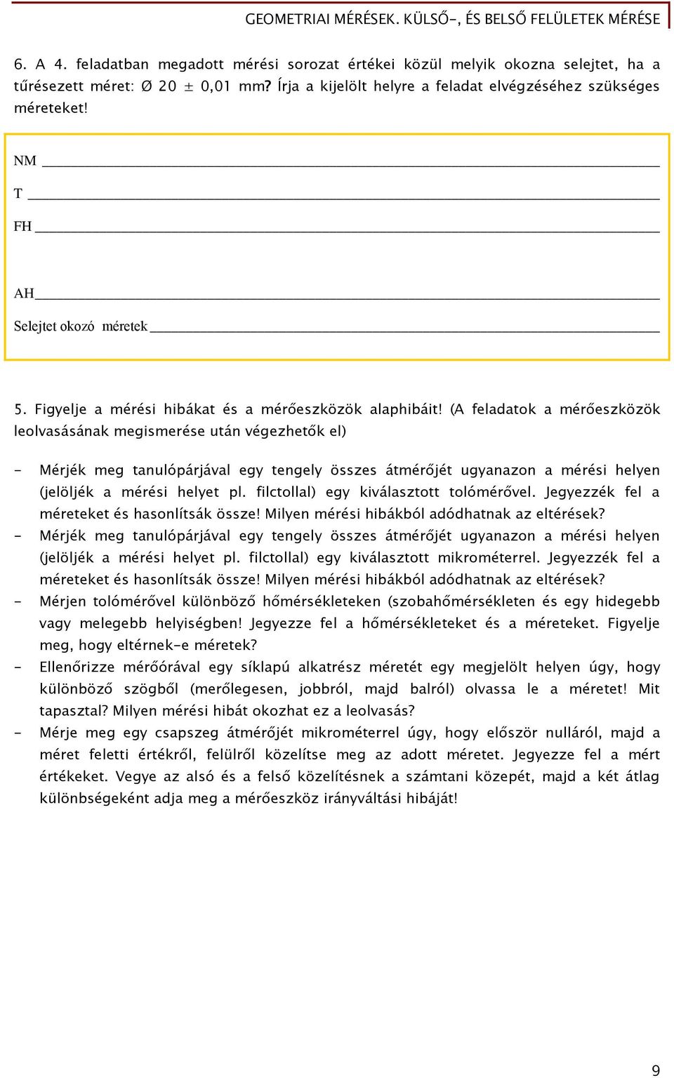 (A feladatok a mérőeszközök leolvasásának megismerése után végezhetők el) - Mérjék meg tanulópárjával egy tengely összes átmérőjét ugyanazon a mérési helyen (jelöljék a mérési helyet pl.