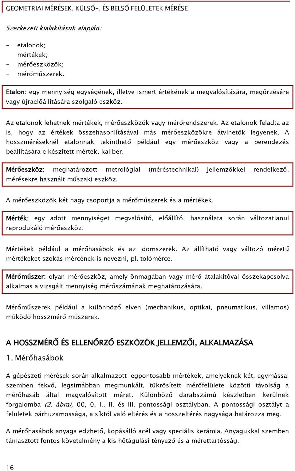 Az etalonok feladta az is, hogy az értékek összehasonlításával más mérőeszközökre átvihetők legyenek.