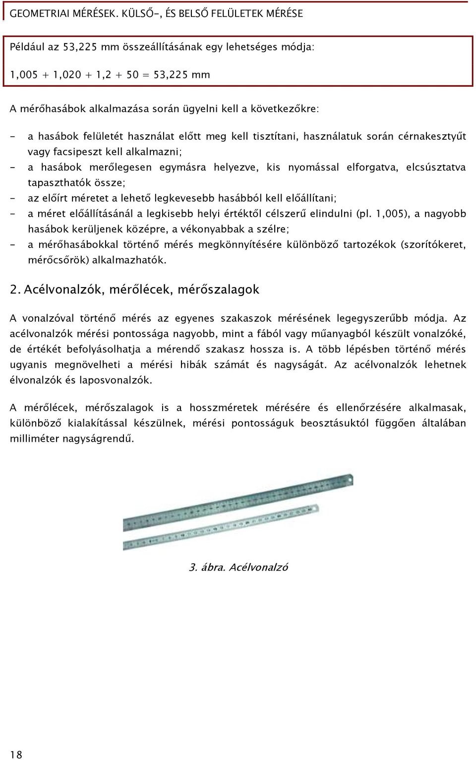 méretet a lehető legkevesebb hasábból kell előállítani; - a méret előállításánál a legkisebb helyi értéktől célszerű elindulni (pl.