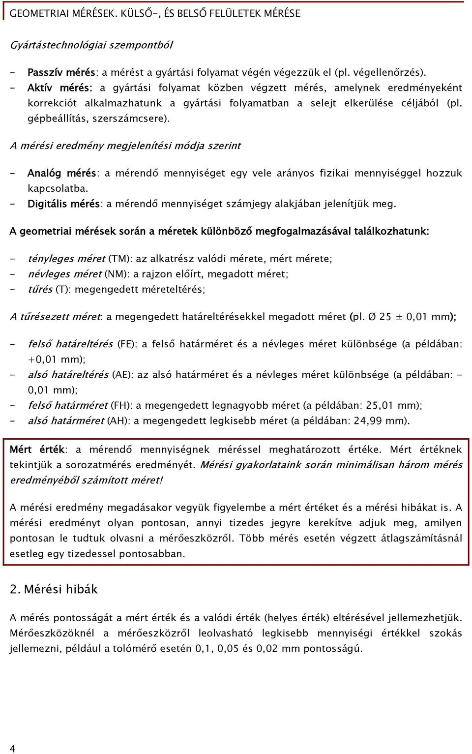 A mérési eredmény megjelenítési módja szerint - Analóg mérés: a mérendő mennyiséget egy vele arányos fizikai mennyiséggel hozzuk kapcsolatba.