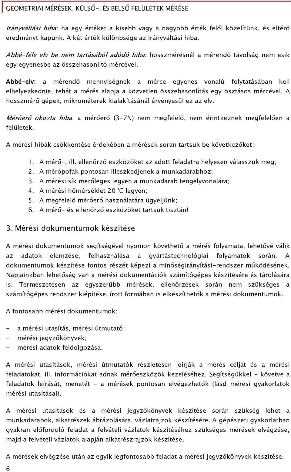 Abbé-elv: a mérendő mennyiségnek a mérce egyenes vonalú folytatásában kell elhelyezkednie, tehát a mérés alapja a közvetlen összehasonlítás egy osztásos mércével.