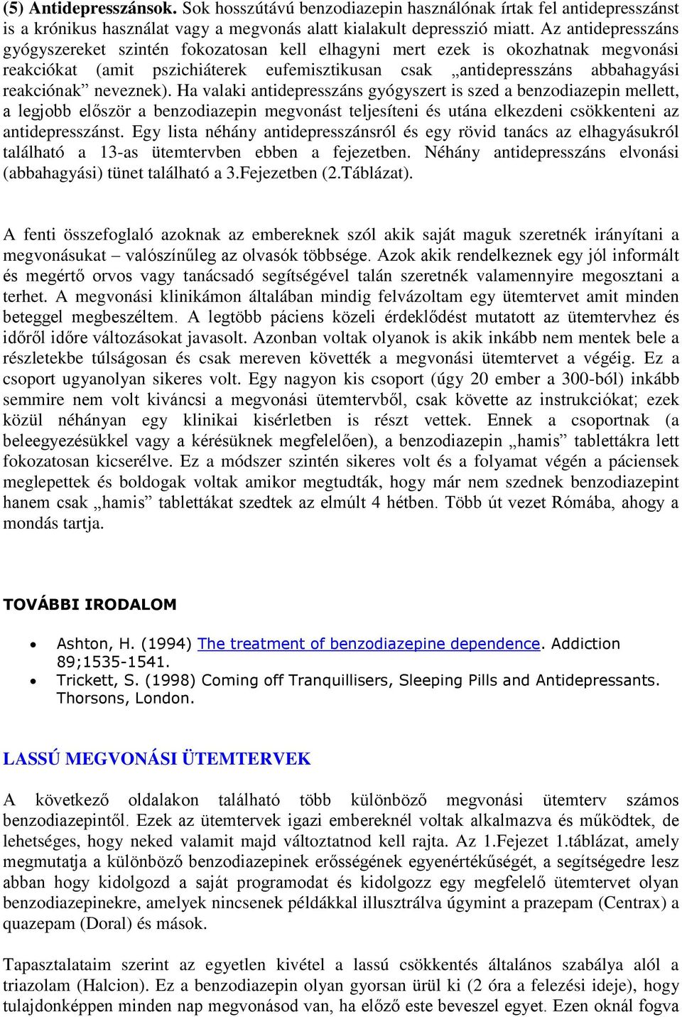neveznek). Ha valaki antidepresszáns gyógyszert is szed a benzodiazepin mellett, a legjobb először a benzodiazepin megvonást teljesíteni és utána elkezdeni csökkenteni az antidepresszánst.