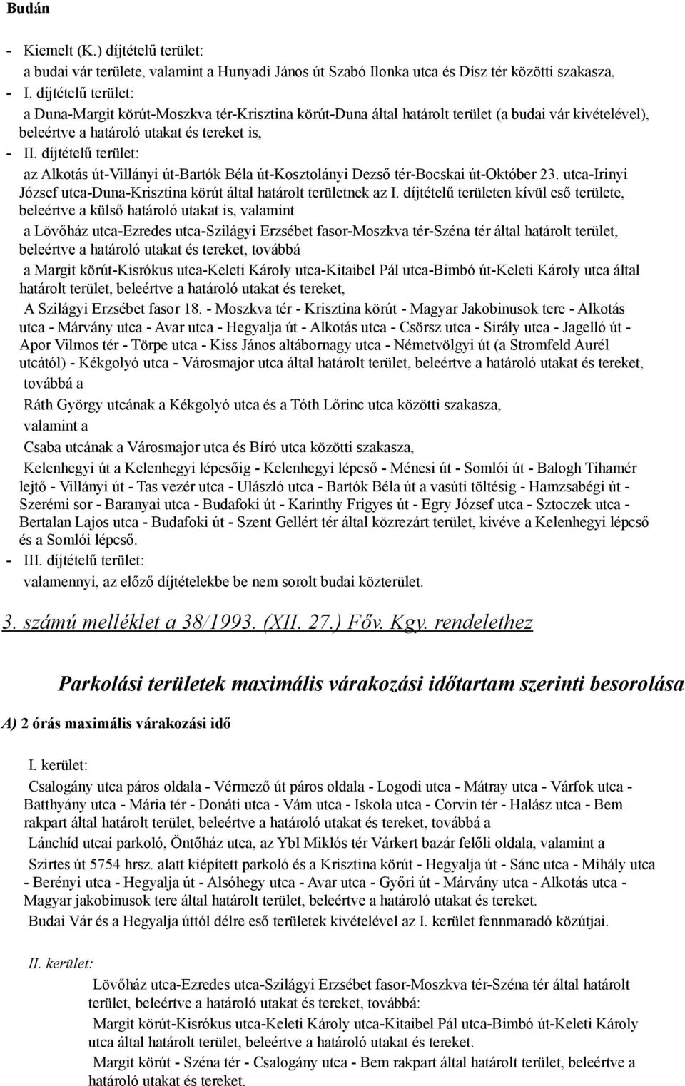 Dezső tér-bocskai út-október 23 utca-irinyi József utca-duna-krisztina körút által határolt területnek az I díjtételű területen kívül eső területe, beleértve a külső határoló utakat is, valamint a