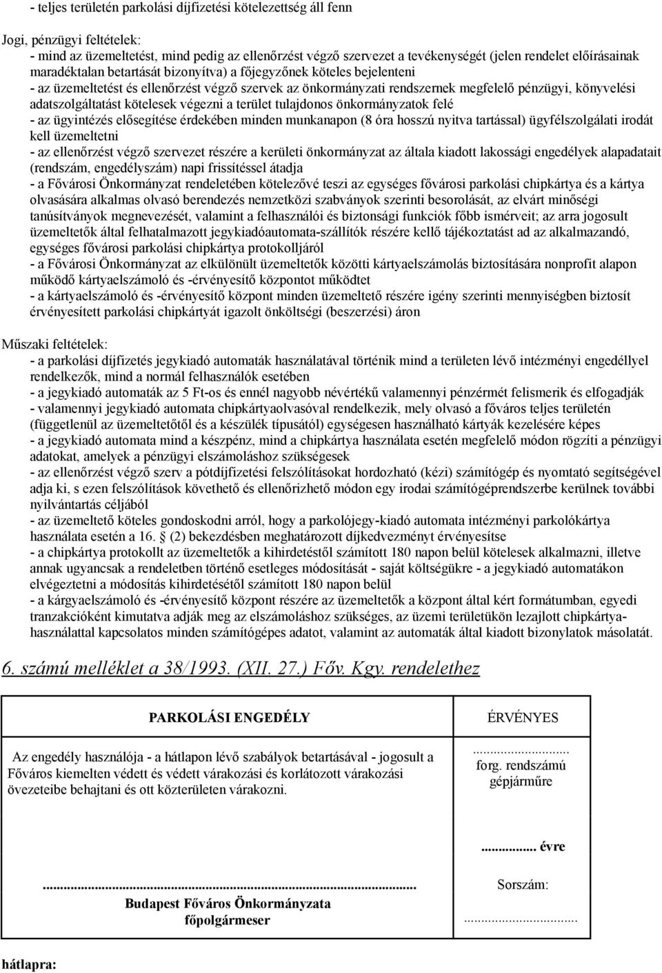 adatszolgáltatást kötelesek végezni a terület tulajdonos önkormányzatok felé - az ügyintézés elősegítése érdekében minden munkanapon (8 óra hosszú nyitva tartással) ügyfélszolgálati irodát kell