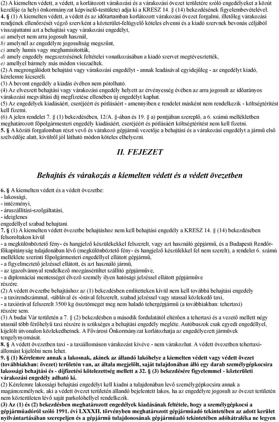 közterület-felügyelő köteles elvenni és a kiadó szervnek bevonás céljából visszajuttatni azt a behajtási vagy várakozási engedélyt, a) amelyet nem arra jogosult használ, b) amelynél az engedélyre