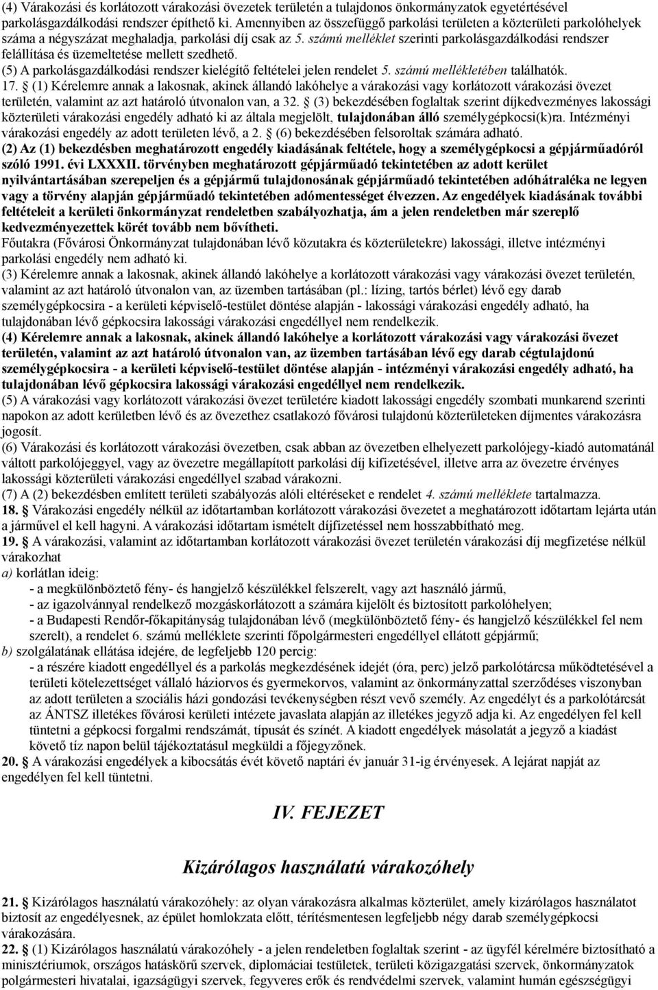 parkolásgazdálkodási rendszer kielégítő feltételei jelen rendelet 5 számú mellékletében találhatók 17 (1) Kérelemre annak a lakosnak, akinek állandó lakóhelye a várakozási vagy korlátozott várakozási