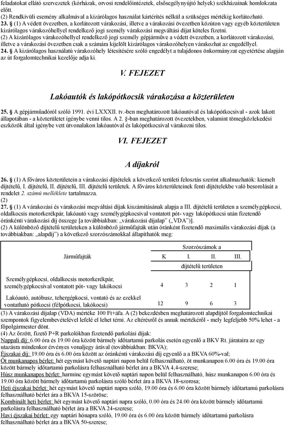 várakozási megváltási díjat köteles fizetni (2) A kizárólagos várakozóhellyel rendelkező jogi személy gépjárműve a védett övezetben, a korlátozott várakozási, illetve a várakozási övezetben csak a