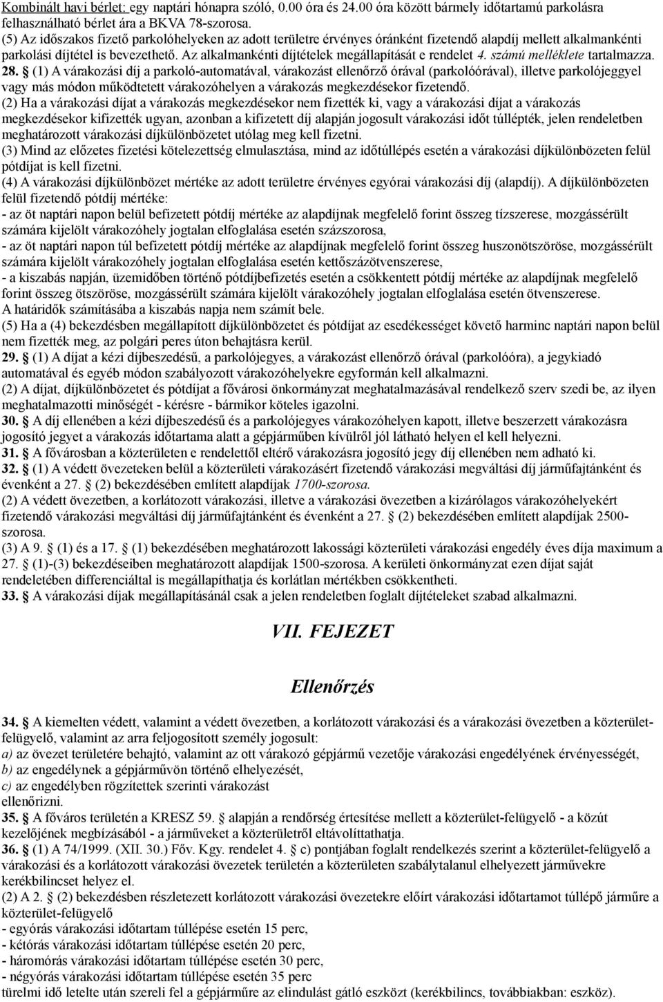 várakozási díj a parkoló-automatával, várakozást ellenőrző órával (parkolóórával), illetve parkolójeggyel vagy más módon működtetett várakozóhelyen a várakozás megkezdésekor fizetendő (2) Ha a