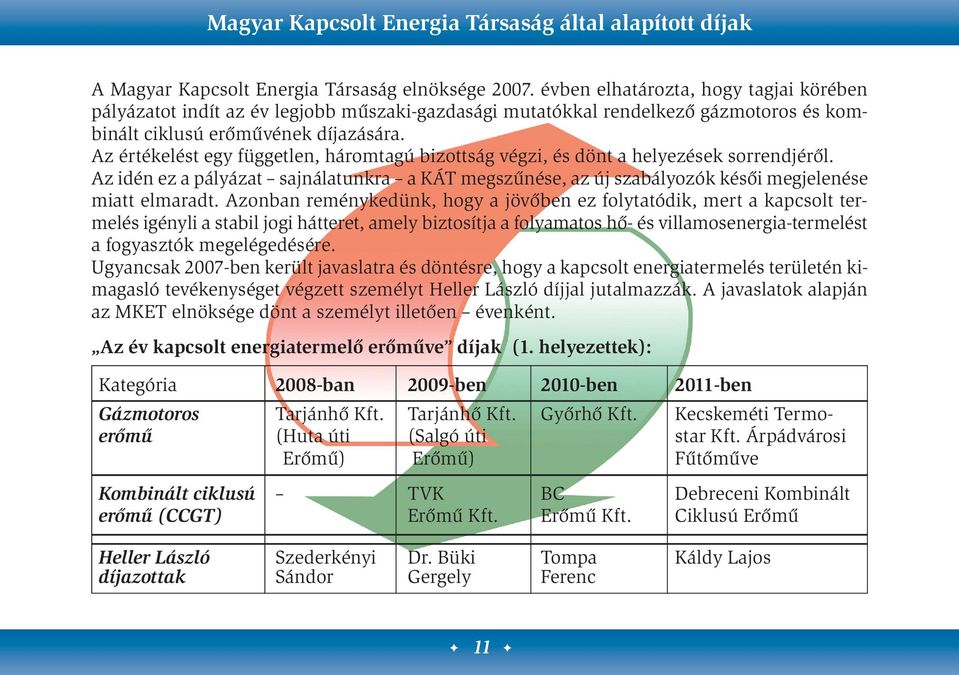 Az értékelést egy független, háromtagú bizottság végzi, és dönt a helyezések sorrendjéről. Az idén ez a pályázat sajnálatunkra a KÁT megszűnése, az új szabályozók késői megjelenése miatt elmaradt.