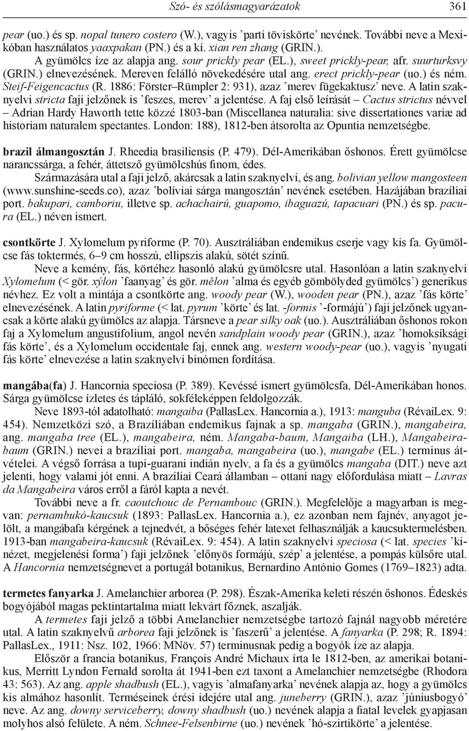 1886: Förster Rümpler 2: 931), azaz merev fügekaktusz neve. A latin szaknyelvi stricta faji jelzőnek is feszes, merev a jelentése.