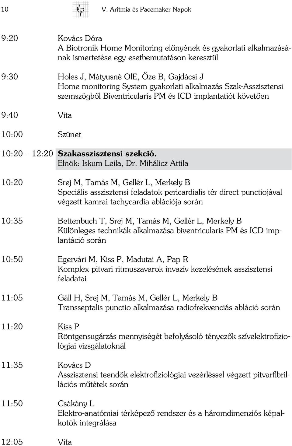 Mihálicz Attila 10:20 Srej M, Tamás M, Gellér L, Merkely B Speciális asszisztensi feladatok pericardialis tér direct punctiojával végzett kamrai tachycardia ablációja során 10:35 Bettenbuch T, Srej