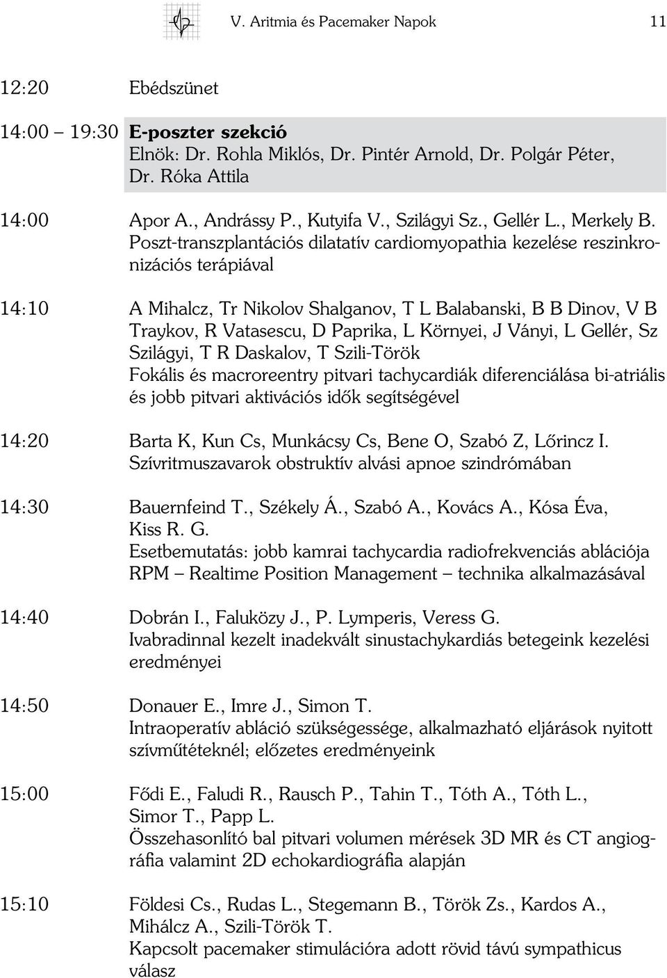 Poszt-transzplantációs dilatatív cardiomyopathia kezelése reszinkronizációs terápiával 14:10 A Mihalcz, Tr Nikolov Shalganov, T L Balabanski, B B Dinov, V B Traykov, R Vatasescu, D Paprika, L