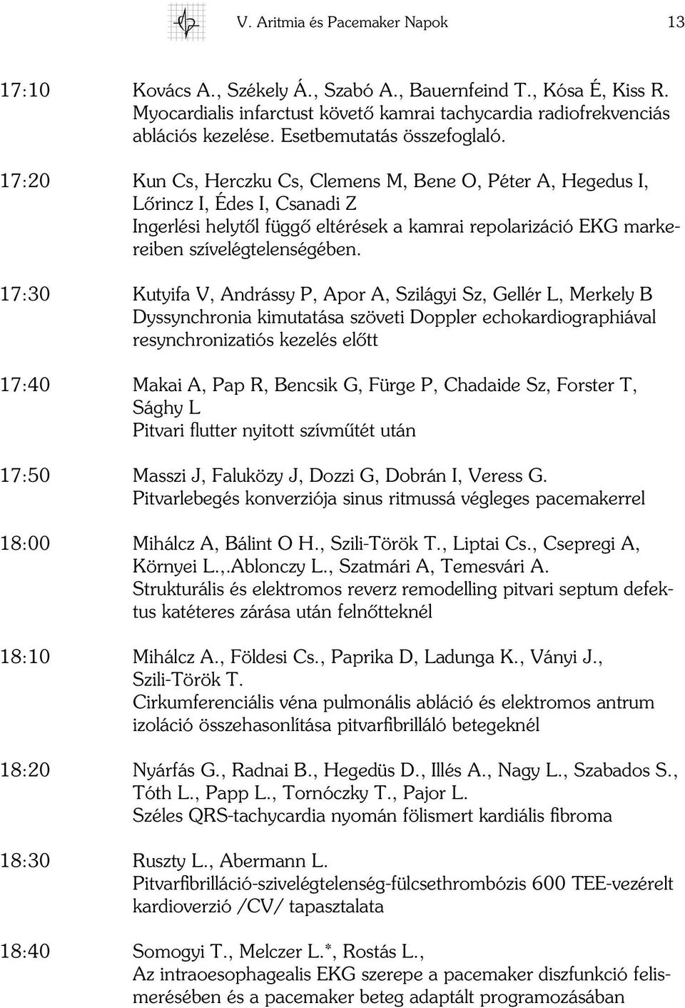 17:30 Kutyifa V, Andrássy P, Apor A, Szilágyi Sz, Gellér L, Merkely B Dyssynchronia kimutatása szöveti Doppler echokardiographiával resynchronizatiós kezelés elôtt 17:40 Makai A, Pap R, Bencsik G,