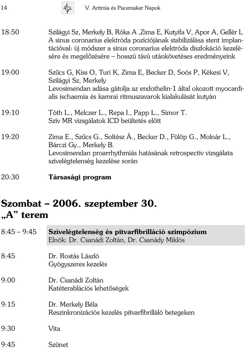 endothelin-1 által okozott myocardialis ischaemia és kamrai ritmuszavarok kialakulását kutyán 19:10 Tóth L., Melczer L., Repa I., Papp L., Simor T.