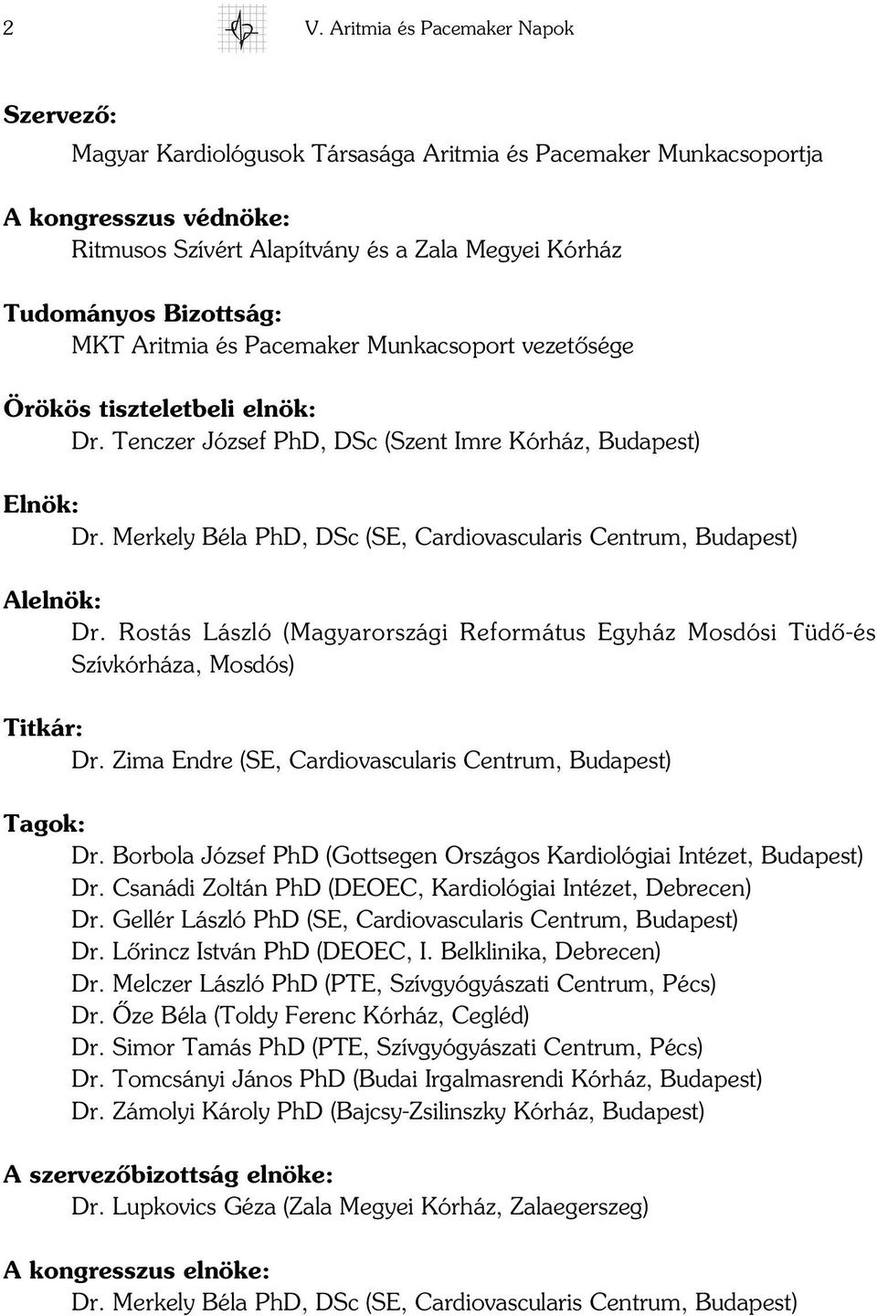 Merkely Béla PhD, DSc (SE, Cardiovascularis Centrum, Budapest) Alelnök: Dr. Rostás László (Magyarországi Református Egyház Mosdósi Tüdô-és Szívkórháza, Mosdós) Titkár: Dr.