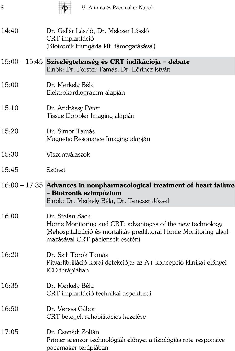 Simor Tamás Magnetic Resonance Imaging alapján 15:30 Viszontválaszok 15:45 Szünet 16:00 17:35 Advances in nonpharmacological treatment of heart failure Biotronik szimpózium Elnök: Dr.