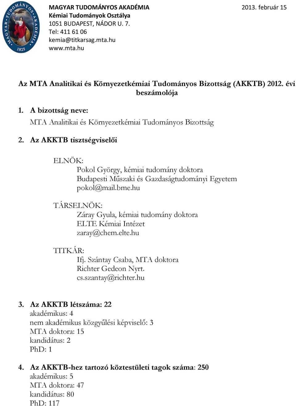 hu TÁRSELNÖK: Záray Gyula, kémiai tudomány doktora ELTE Kémiai Intézet zaray@chem.elte.hu TITKÁR: Ifj. Szántay Csaba, MTA doktora Richter Gedeon Nyrt. cs.szantay@richter.