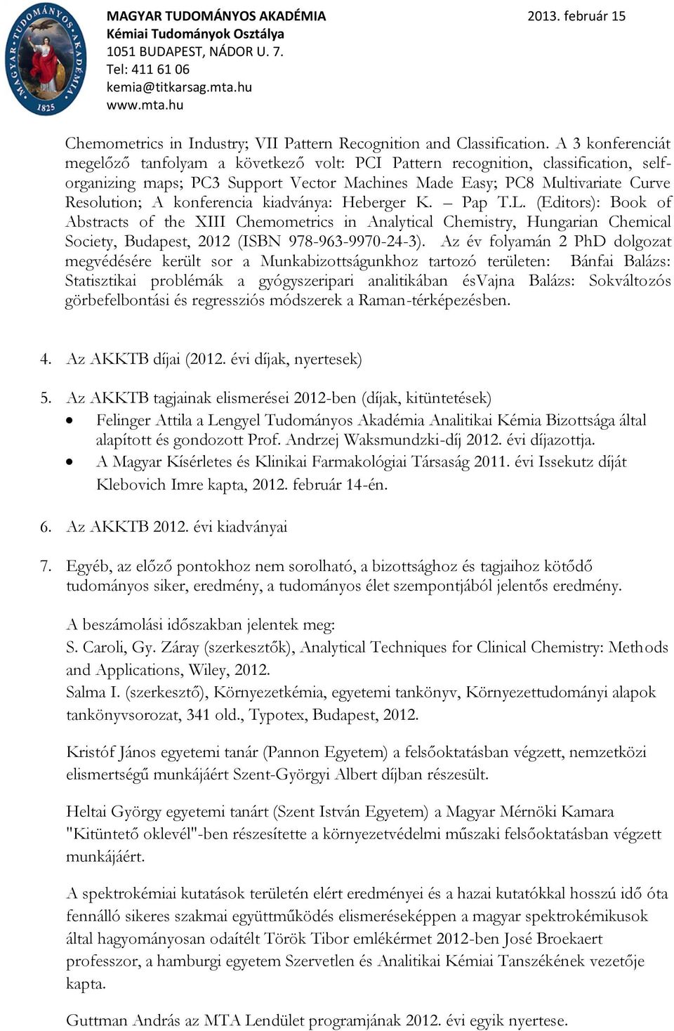 konferencia kiadványa: Heberger K. Pap T.L. (Editors): Book of Abstracts of the XIII Chemometrics in Analytical Chemistry, Hungarian Chemical Society, Budapest, 2012 (ISBN 978-963-9970-24-3).