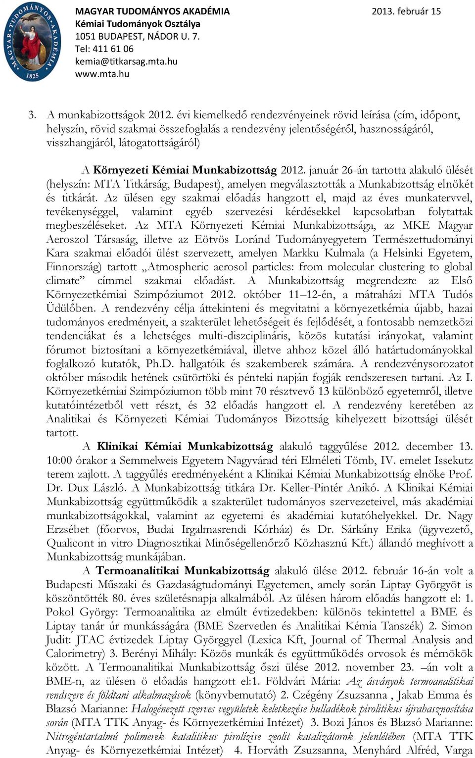 Munkabizottság 2012. január 26-án tartotta alakuló ülését (helyszín: MTA Titkárság, Budapest), amelyen megválasztották a Munkabizottság elnökét és titkárát.