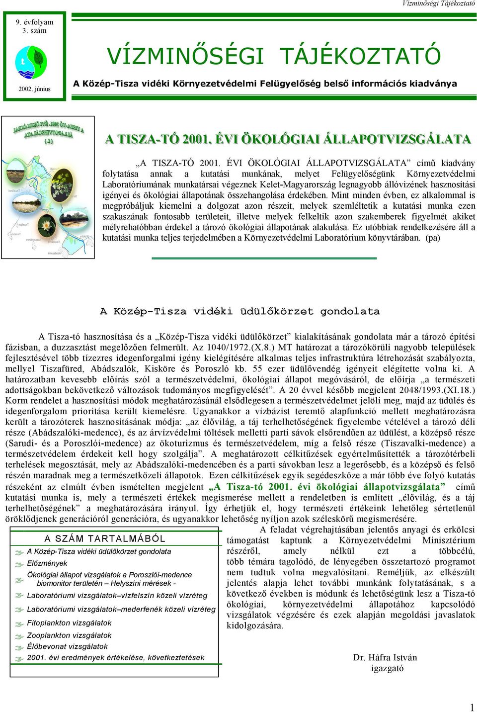 ÉVI ÖKOLÓGIAI ÁLLAPOTVIZSGÁLATA című kiadvány folytatása annak a kutatási munkának, melyet Felügyelőségünk Környezetvédelmi Laboratóriumának munkatársai végeznek Kelet-Magyarország legnagyobb