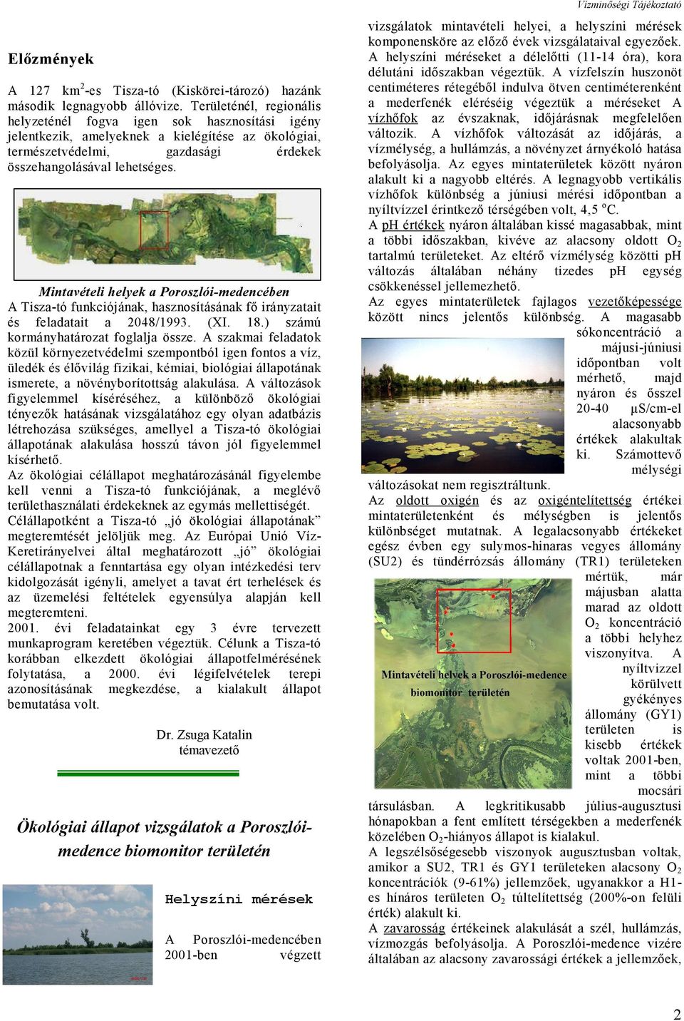 Mintavételi helyek a Poroszlói-medencében A Tisza-tó funkciójának, hasznosításának fő irányzatait és feladatait a 2048/1993. (XI. 18.) számú kormányhatározat foglalja össze.