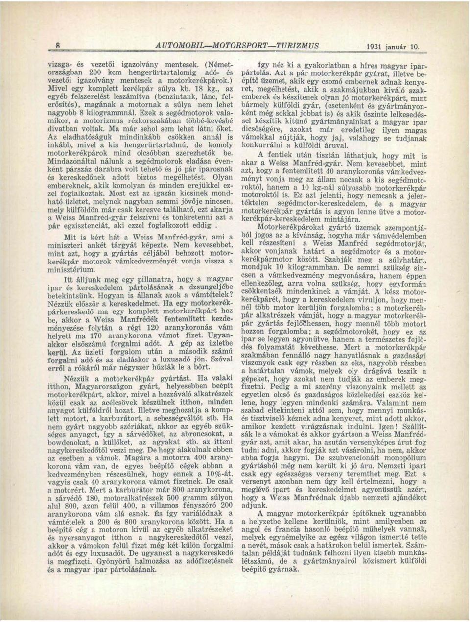 Ezek a segédmotorok valamikor, a motorizmus rézkorszakában többé-kevésbé divatban voltak. Ma már sehol sem lehet látni őket.