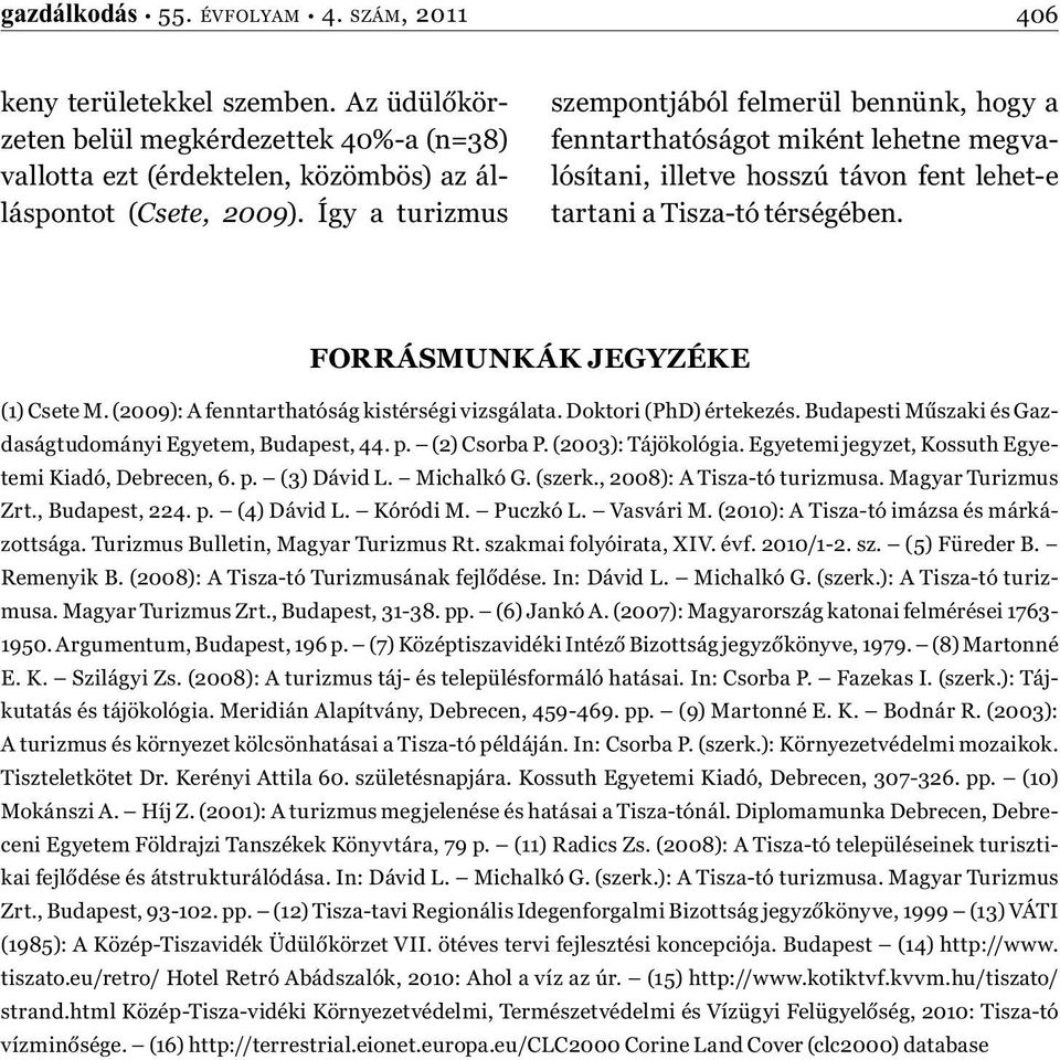 FORRÁSMUNKÁK JEGYZÉKE (1) Csete M. (2009): A fenntarthatóság kistérségi vizsgálata. Doktori (PhD) értekezés. Budapesti Műszaki és Gazdaságtudományi Egyetem, Budapest, 44. p. (2) Csorba P.