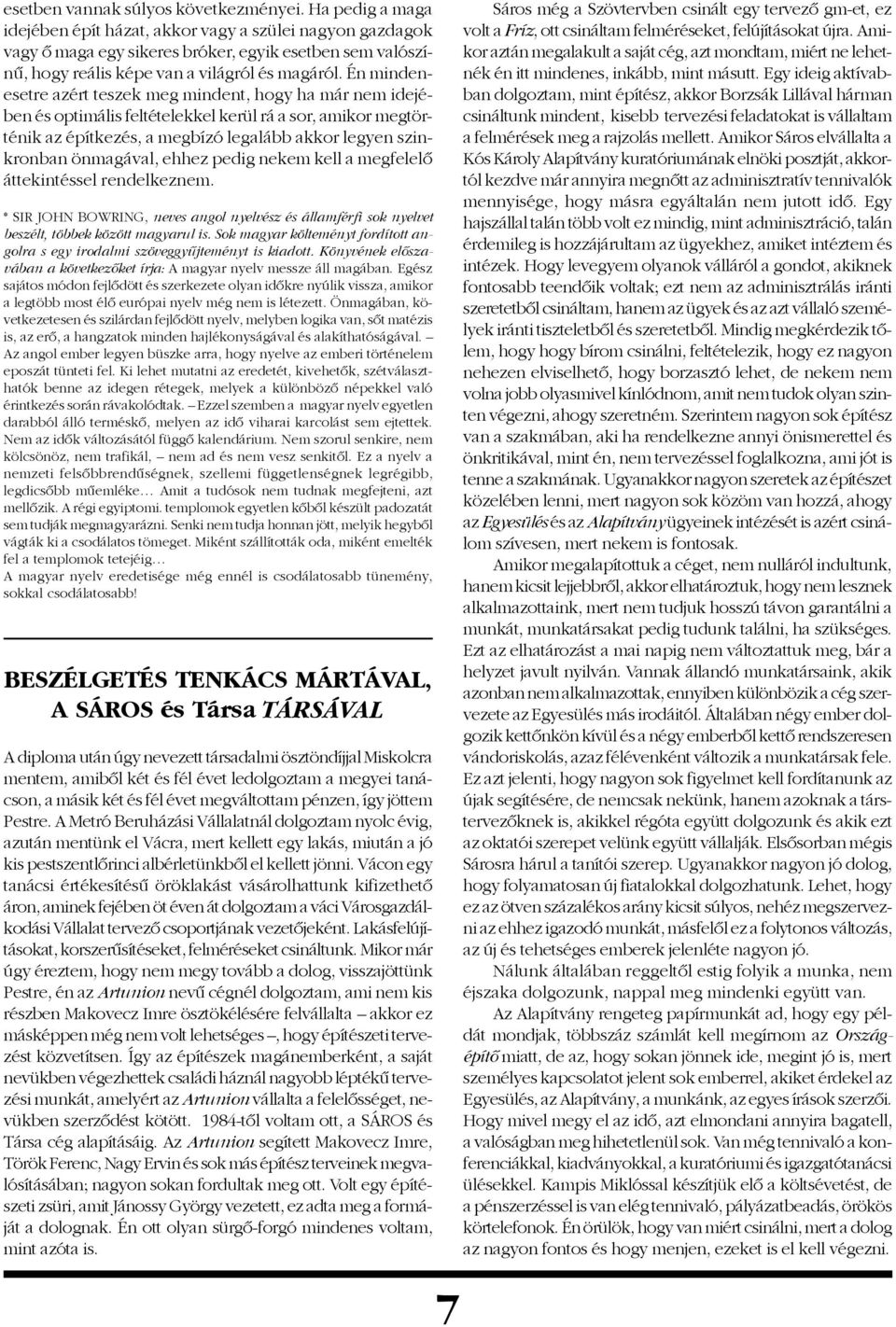 Én mindenesetre azért teszek meg mindent, hogy ha már nem idejében és optimális feltételekkel kerül rá a sor, amikor megtörténik az építkezés, a megbízó legalább akkor legyen szinkronban önmagával,