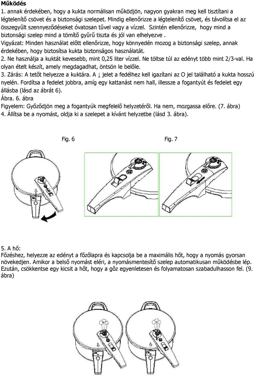 Szintén ellenőrizze, hogy mind a biztonsági szelep mind a tömítő gyűrű tiszta és jól van elhelyezve.