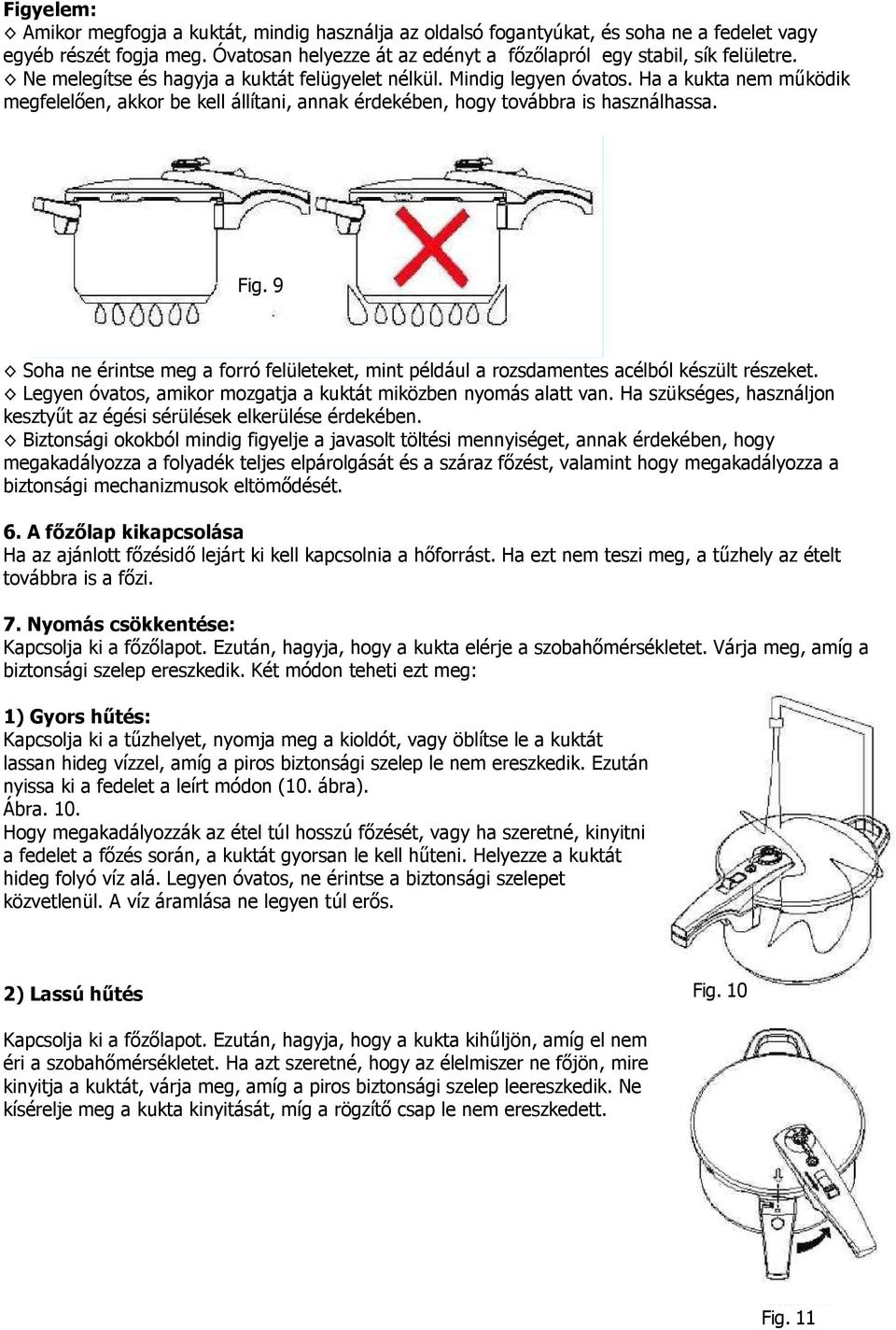 9 Soha ne érintse meg a forró felületeket, mint például a rozsdamentes acélból készült részeket. Legyen óvatos, amikor mozgatja a kuktát miközben nyomás alatt van.