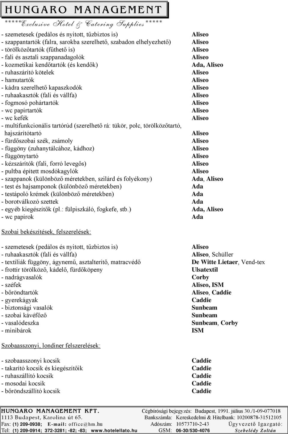 fogmosó pohártartók Aliseo - wc papírtartók Aliseo - wc kefék Aliseo - multifunkcionális tartórúd (szerelhető rá: tükör, polc, törölközőtartó, hajszárítótartó Aliseo - fürdőszobai szék, zsámoly