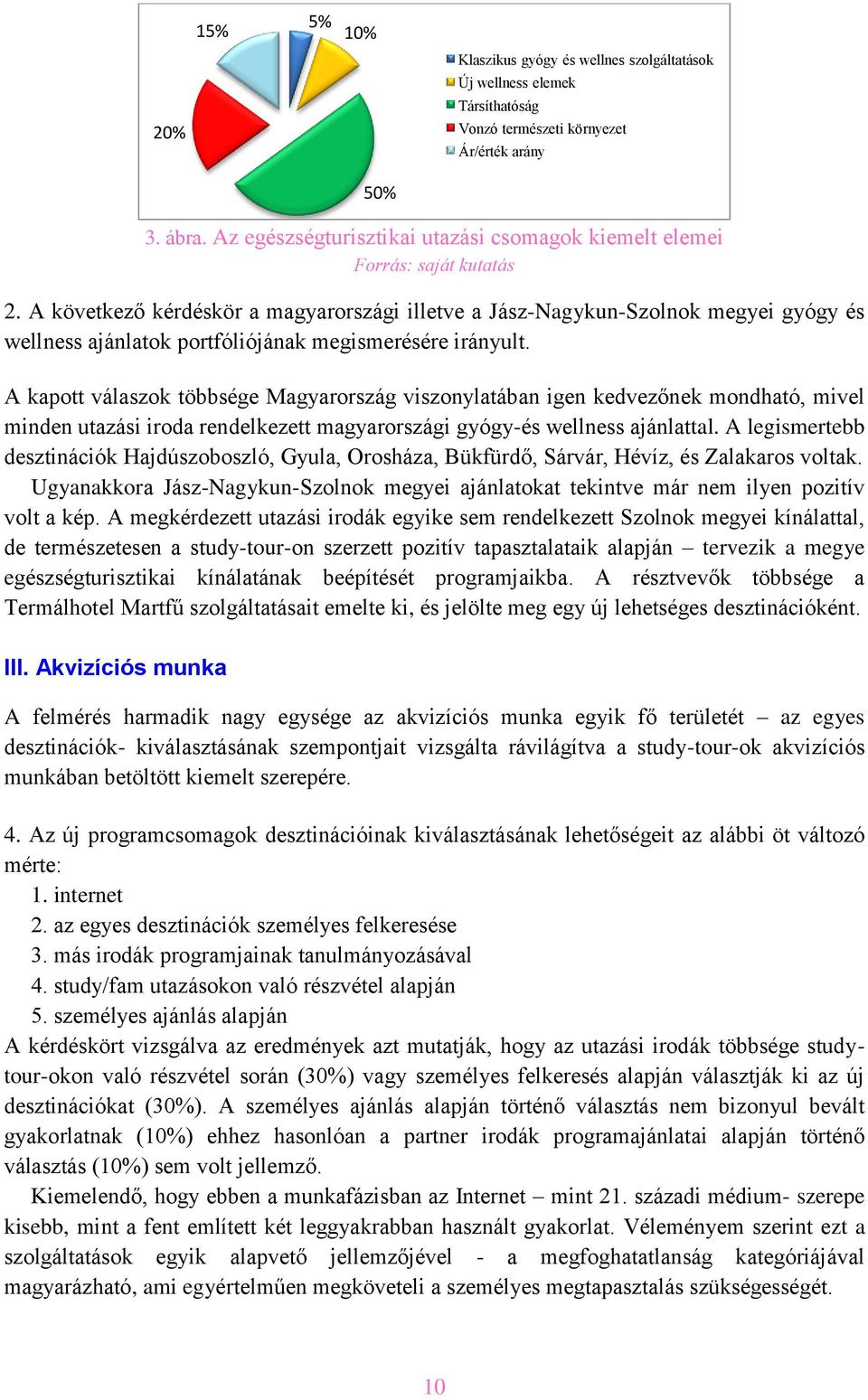 A következő kérdéskör a magyarországi illetve a Jász-Nagykun-Szolnok megyei gyógy és wellness ajánlatok portfóliójának megismerésére irányult.