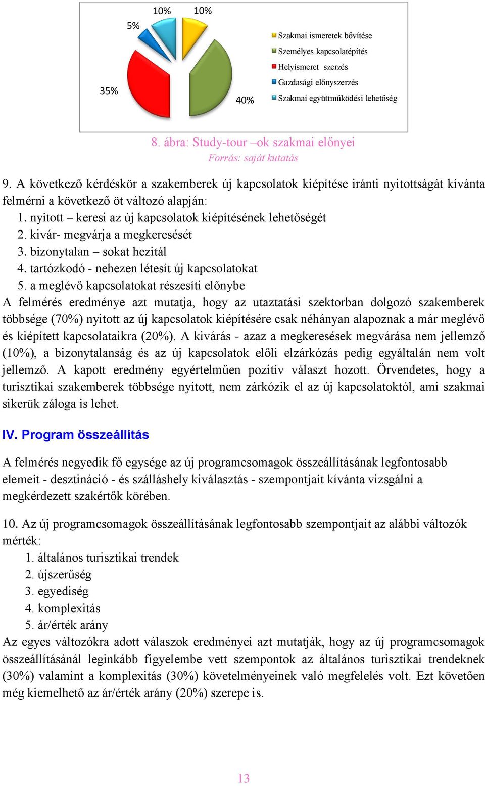 nyitott keresi az új kapcsolatok kiépítésének lehetőségét 2. kivár- megvárja a megkeresését 3. bizonytalan sokat hezitál 4. tartózkodó - nehezen létesít új kapcsolatokat 5.