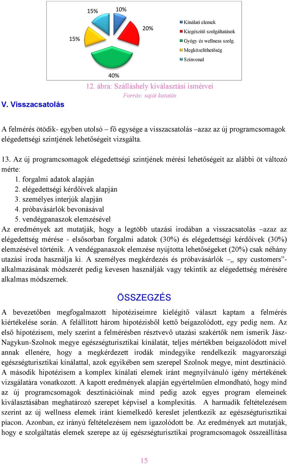 13. Az új programcsomagok elégedettségi szintjének mérési lehetőségeit az alábbi öt változó mérte: 1. forgalmi adatok alapján 2. elégedettségi kérdőívek alapján 3. személyes interjúk alapján 4.