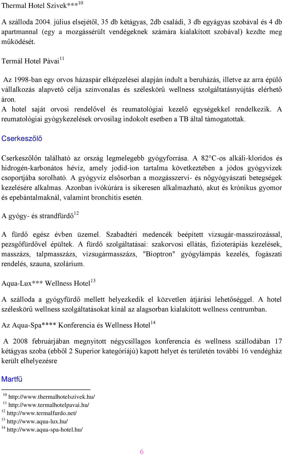 Termál Hotel Pávai 11 Az 1998-ban egy orvos házaspár elképzelései alapján indult a beruházás, illetve az arra épülő vállalkozás alapvető célja színvonalas és széleskörű wellness szolgáltatásnyújtás