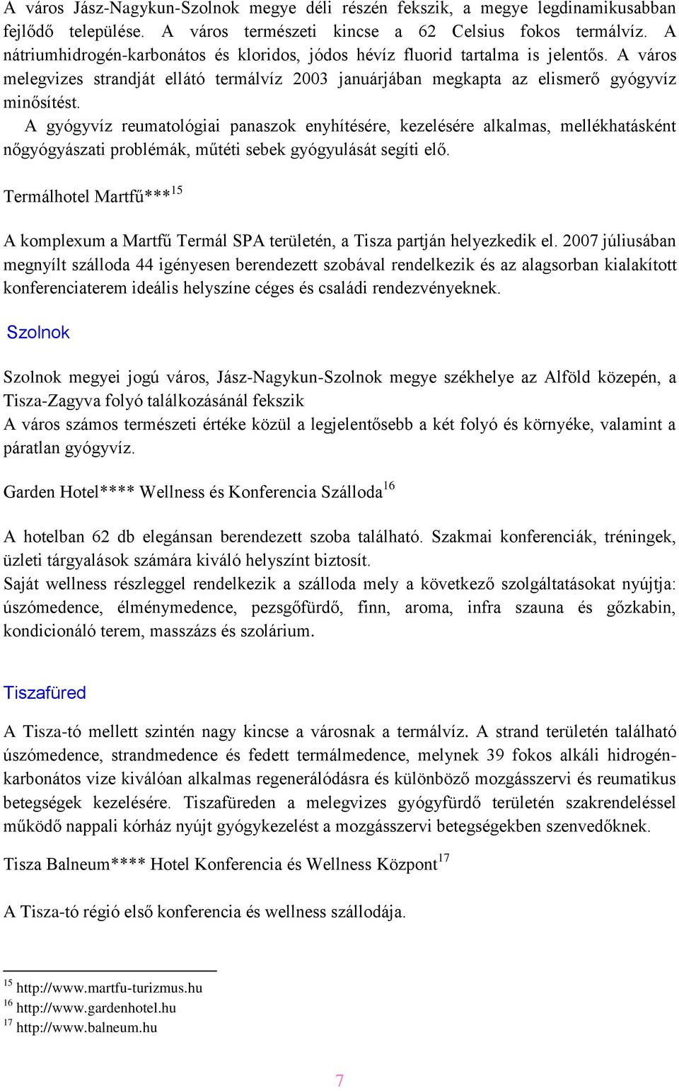 A gyógyvíz reumatológiai panaszok enyhítésére, kezelésére alkalmas, mellékhatásként nőgyógyászati problémák, műtéti sebek gyógyulását segíti elő.