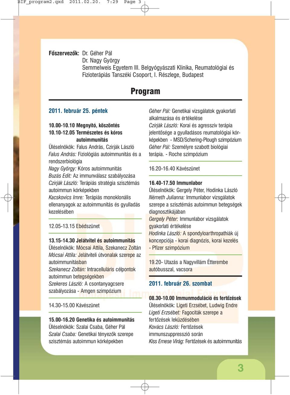 05 Természetes és kóros autoimmunitás Üléselnökök: Falus András, Czirják László Falus András: Fiziológiás autoimmunitás és a rendszerbiológia Nagy György: Kóros autoimmunitás Buzás Edit: Az