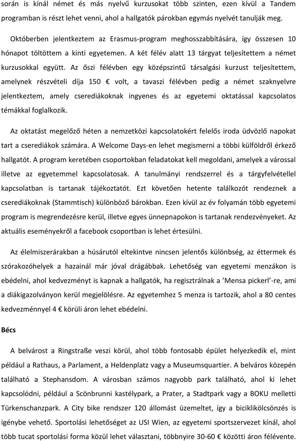 Az őszi félévben egy középszintű társalgási kurzust teljesítettem, amelynek részvételi díja 150 volt, a tavaszi félévben pedig a német szaknyelvre jelentkeztem, amely cserediákoknak ingyenes és az