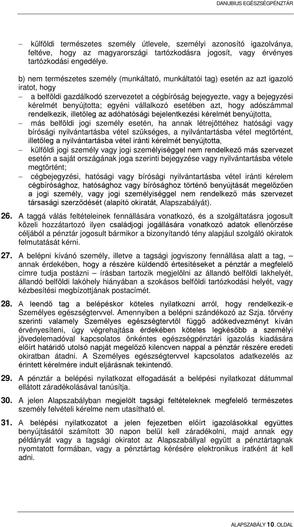 vállalkozó esetében azt, hogy adószámmal rendelkezik, illetőleg az adóhatósági bejelentkezési kérelmét benyújtotta, más belföldi jogi személy esetén, ha annak létrejöttéhez hatósági vagy bírósági