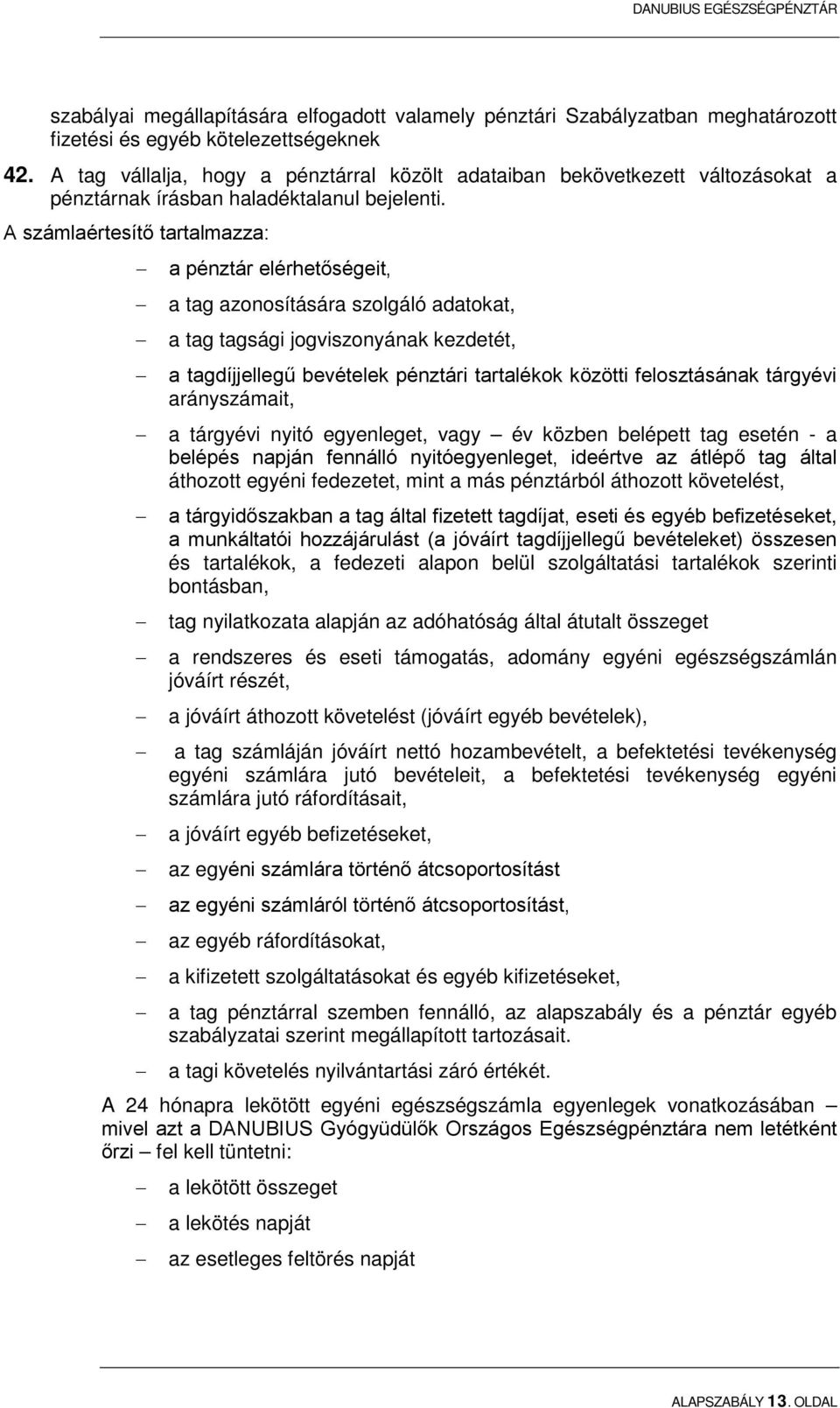 A számlaértesítő tartalmazza: a pénztár elérhetőségeit, a tag azonosítására szolgáló adatokat, a tag tagsági jogviszonyának kezdetét, a tagdíjjellegű bevételek pénztári tartalékok közötti