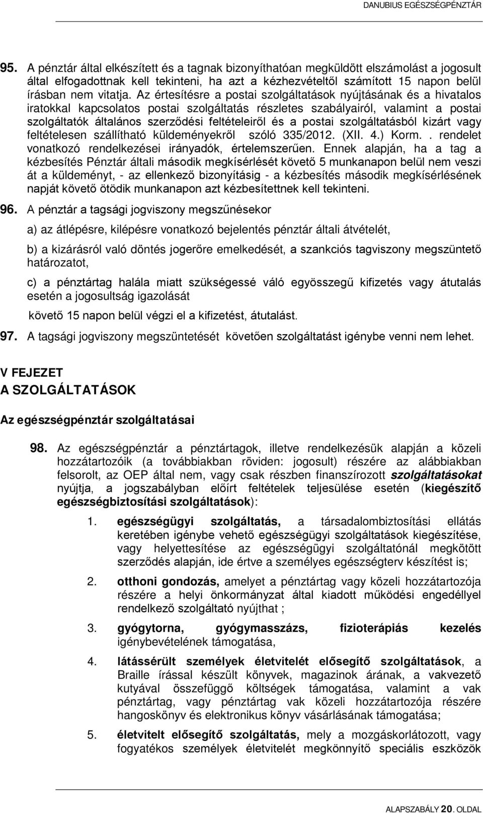 és a postai szolgáltatásból kizárt vagy feltételesen szállítható küldeményekről szóló 335/2012. (XII. 4.) Korm.. rendelet vonatkozó rendelkezései irányadók, értelemszerűen.