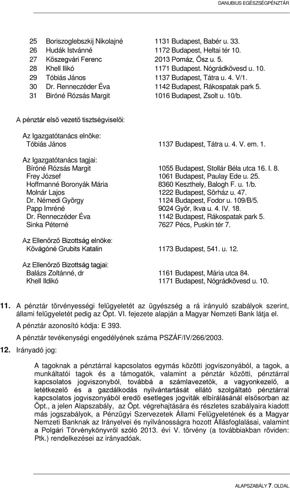 A pénztár első vezető tisztségviselői: Az Igazgatótanács elnöke: Tóbiás János 1137 Budapest, Tátra u. 4. V. em. 1. Az Igazgatótanács tagjai: Bíróné Rózsás Margit 1055 Budapest, Stollár Béla utca 16.