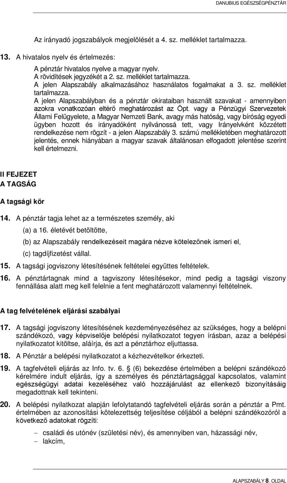 vagy a Pénzügyi Szervezetek Állami Felügyelete, a Magyar Nemzeti Bank, avagy más hatóság, vagy bíróság egyedi ügyben hozott és irányadóként nyilvánossá tett, vagy Irányelvként közzétett rendelkezése