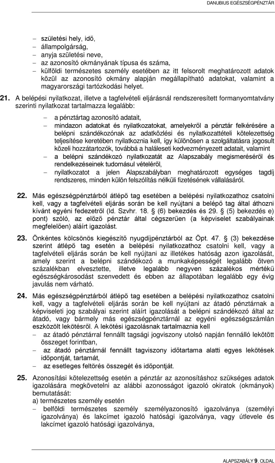 A belépési nyilatkozat, illetve a tagfelvételi eljárásnál rendszeresített formanyomtatvány szerinti nyilatkozat tartalmazza legalább: a pénztártag azonosító adatait, mindazon adatokat és