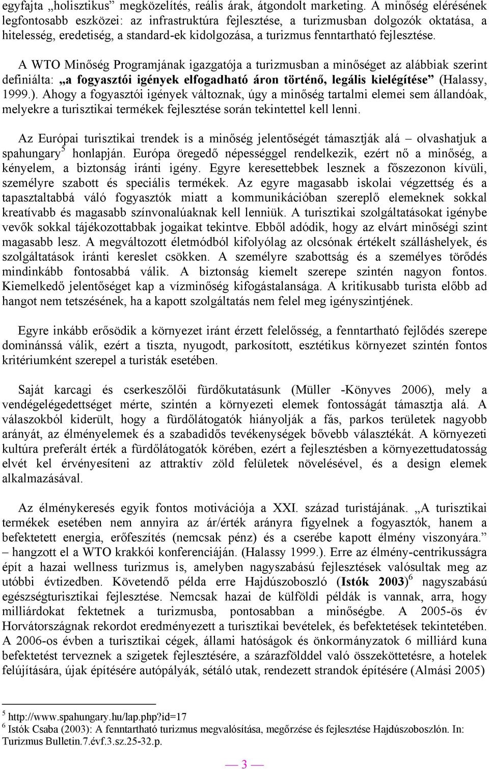 A WTO Minőség Programjának igazgatója a turizmusban a minőséget az alábbiak szerint definiálta: a fogyasztói igények elfogadható áron történő, legális kielégítése (Halassy, 1999.).