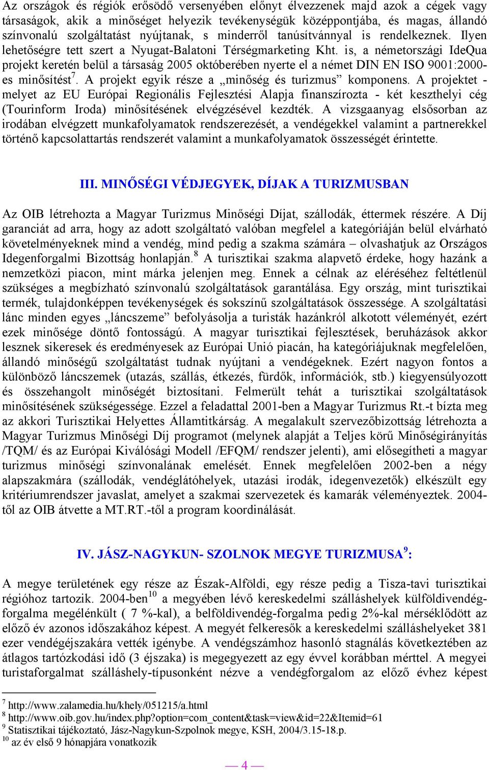 is, a németországi IdeQua projekt keretén belül a társaság 2005 októberében nyerte el a német DIN EN ISO 9001:2000- es minősítést 7. A projekt egyik része a minőség és turizmus komponens.