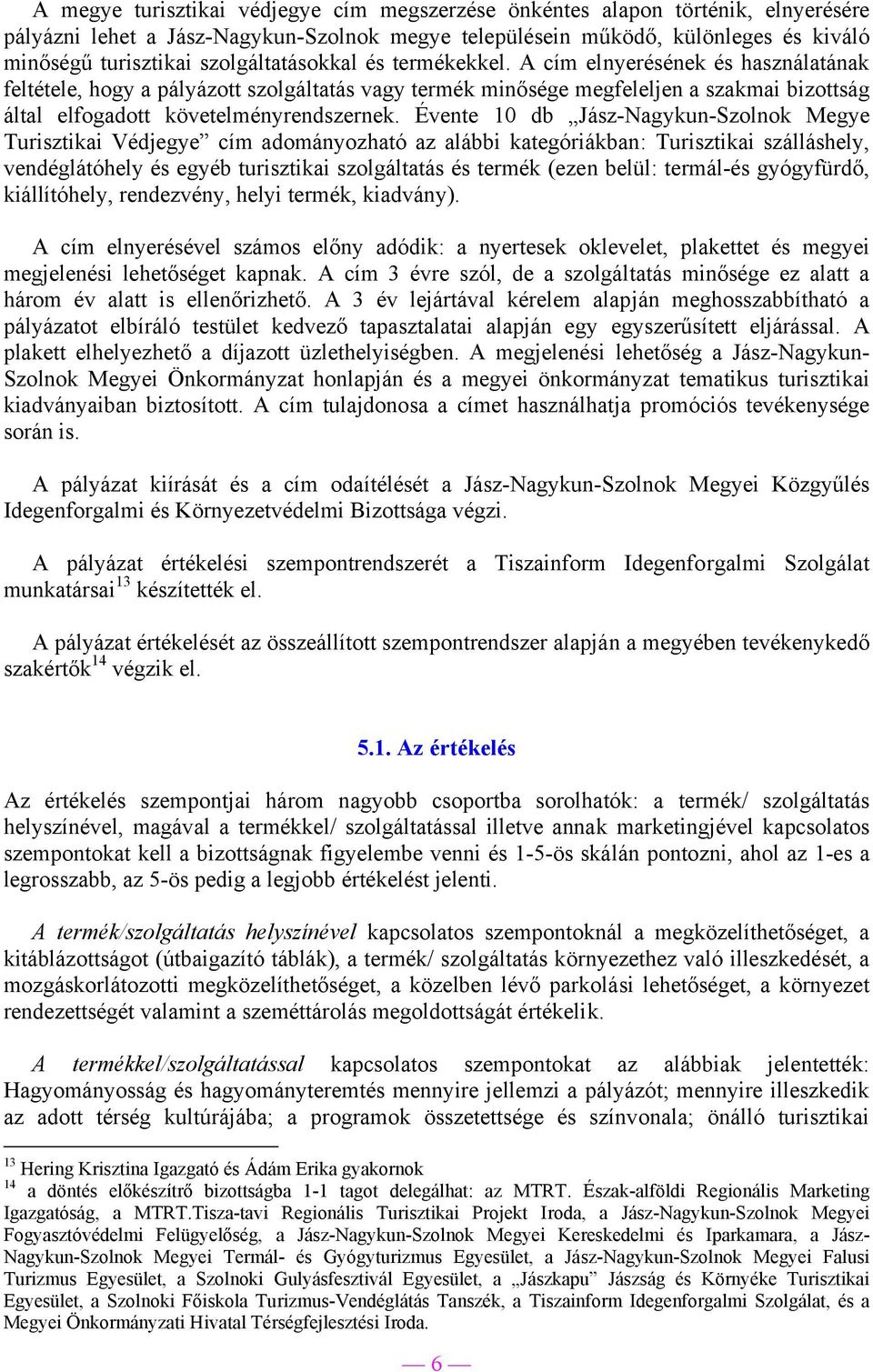 A cím elnyerésének és használatának feltétele, hogy a pályázott szolgáltatás vagy termék minősége megfeleljen a szakmai bizottság által elfogadott követelményrendszernek.