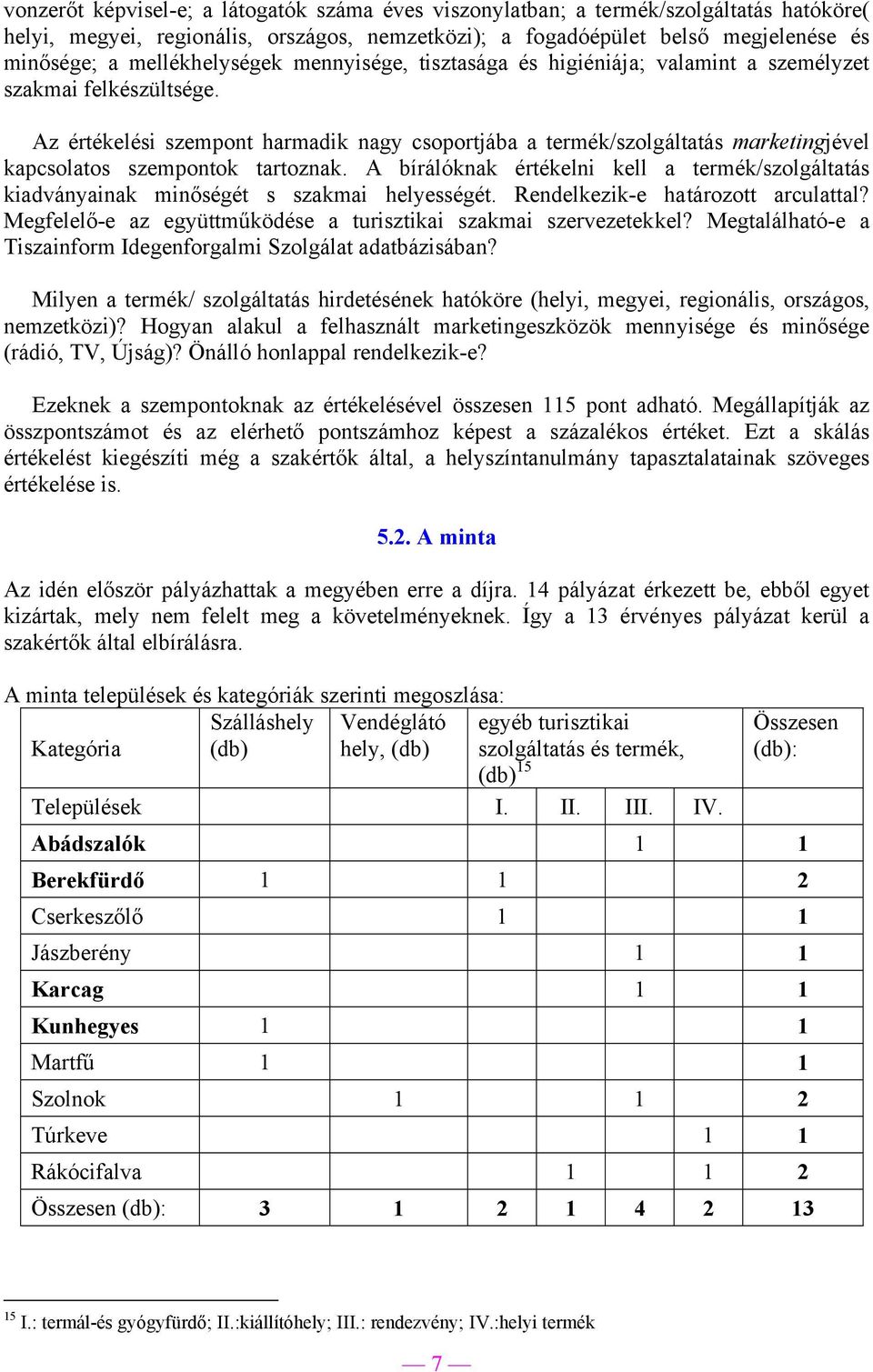 Az értékelési szempont harmadik nagy csoportjába a termék/szolgáltatás marketingjével kapcsolatos szempontok tartoznak.